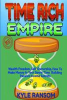 TIME RICH EMPIRE: Wealth Freedom, Self Ownership, How-to Make Money In Your Spare Time Building Passive Income Secrets 1730761828 Book Cover