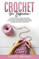 Crochet for Beginners: The Quick and Easy Step-By-Step Guide to Learn How to Crocheting the Right Way. Start to Create Crochet Patterns and Stitches Explained With Many Illustrations B0863TZ6WW Book Cover