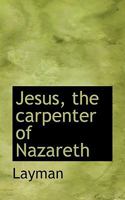Jesus, the Carpenter of Nazareth 1016563787 Book Cover