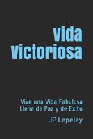 Vida Victoriosa: Vive una Vida Fabulosa Llena de Paz y de Exito 1079114963 Book Cover
