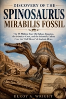 Discovery of the Spinosaurus mirabilis fossil: The 95-Million-Year-Old Sahara Predator, the Scimitar-Crest, and the Scientific Debate Over the “Hell Heron” of Ancient Africa B0H1GCCK4Q Book Cover