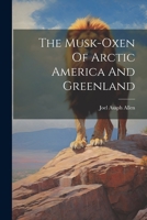 The Musk-oxen Of Arctic America And Greenland 1022395114 Book Cover