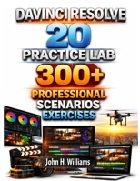 DAVINCI RESOLVE 20 PRACTICE LAB 300+ PROFESSIONAL SCENARIOS EXCERCISES (software userguide for seniors, beginners, faqs with answers, facts about, exercise and workbook) B0GTJ5XRGX Book Cover