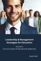 Leadership & Management Strategies for Education: Volume 1: Core principles of educational leadership 1917541031 Book Cover