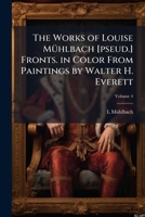 The works of Louise Mühlbach [pseud.] Fronts. in color from paintings by Walter H. Everett Volume 4 1178037312 Book Cover