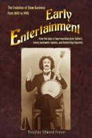Early Entertainment: The Evolution of Show Business from 1840 to 1940. From the days of bare knuckled prize fighters, smoky back water saloons, and barbershop quartets. 1508976945 Book Cover