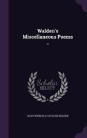 Walden's Miscellaneous Poems Which the Author Desires to Dedicate to the Cause of Education and Humanity 135792707X Book Cover