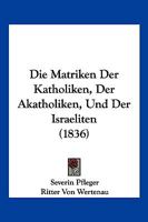 Die Matriken Der Katholiken, Der Akatholiken, Und Der Israeliten (1836) 1145198678 Book Cover