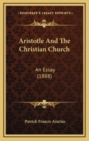 Aristotle And The Christian Church: An Essay 1436780934 Book Cover