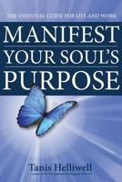 Manifest Your Soul's Purpose: The essential guide for life and work 0980903378 Book Cover
