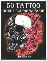 50 Tattoo Adult Coloring Book: An Adult Coloring Book with Awesome and Relaxing Beautiful Modern Tattoo Designs for Men and Women Coloring Pages 1659377501 Book Cover