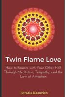 Twin Flame Love: How to Reunite with Your Other Half Through Meditation, Telepathy, and the Law of Attraction 179349990X Book Cover