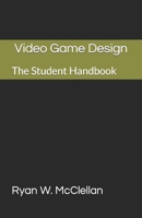 Video Game Design: The Student Handbook: What Video Game Design Schools Won't Teach You 1718751060 Book Cover