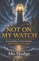 Not On My Watch: A Grandfather's Call to Reclaim Faith, Family, and Freedom (Mo Hodge Legacy) B0HHLH5GMN Book Cover