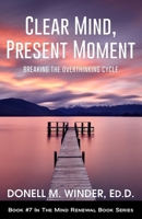 Clear Mind, Present Moment: Breaking the Overthinking Cycle B0FFZ736K4 Book Cover