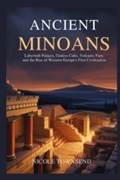 ANCIENT MINOANS: Labyrinth Palaces, Goddess Cults, Volcanic Fury, and the Rise of Western Europe’s First Civilization (Echoes of the Ancient World) B0GQSHXGNR Book Cover