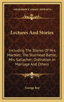 Lectures And Stories: Including The Stories Of Mrs. MacNab; The Stairhead Battle; Mrs. Gallacher; Ordination In Marriage And Others 1240898185 Book Cover