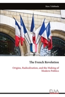 The French Revolution: Origins, Radicalization, and the Making of Modern Politics 9999344771 Book Cover