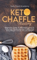 Keto Chaffles Mastery: Beginners Guide To Affordable, Quick & Easy And Mouthwatering Chaffles that Busy People Can Do To Lose Weight 1801761035 Book Cover