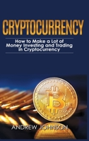 Cryptocurrency - Hardcover Version: How to Make a Lot of Money Investing and Trading in Cryptocurrency: Unlocking the Lucrative World of Cryptocurrency 1914513339 Book Cover