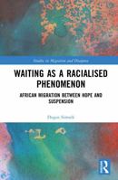 Waiting as a Racialised Phenomenon: African Migration Between Hope and Suspension (Studies in Migration and Diaspora) 1032900873 Book Cover