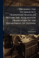 Defining the Technology Transition Manager Within the Acquisition Framework of the Department of Defense 1288255772 Book Cover