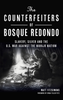 The Counterfeiters of Bosque Redondo: Slavery, Silver and the U.S. War Against the Navajo Nation 1467151424 Book Cover