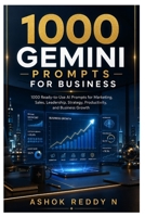 1000 Gemini Prompts for Business: 1000 Ready-to-Use AI Prompts for Marketing, Sales, Leadership, Strategy, Productivity, and Business Growth B0H4QTH99Y Book Cover