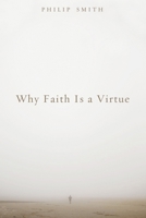 Why Faith Is a Virtue 1620326914 Book Cover