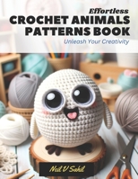 Effortless Crochet Animals Patterns Book: Unleash Your Creativity B0CLTZ8R9B Book Cover