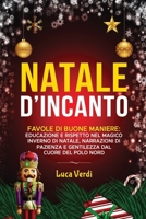 Natale D’incanto: Favole di Buone Maniere: Educazione e Rispetto nel Magico Inverno di Natale, Narrazioni di Pazienza e Gentilezza dal Cuore del Polo ... e il coraggio.) (Italian Edition) B0CMTV52V7 Book Cover