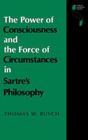 The Power of Consciousness and the Force of Circumstances in Sartre's Philosophy (Studies in Continental Thought) 0253312833 Book Cover