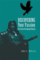 Discovering Your Passion: The Path of the Spiritual Warrior 1450040179 Book Cover
