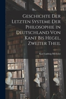 Geschichte Der Letzten Systeme Der Philosophie in Deutschland Von Kant Bis Hegel, Zweiter Theil 1018392823 Book Cover