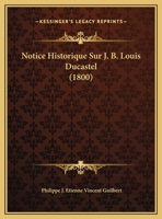 Notice Historique Sur J. B. Louis Ducastel 1162288639 Book Cover