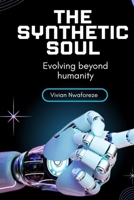 THE SYNTHETIC SOUL: Evolving beyond humanity B0FKC3YLT8 Book Cover