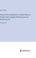 History of the transmission of ancient books to modern times; Together with the process of historical proof: in large print 338730479X Book Cover