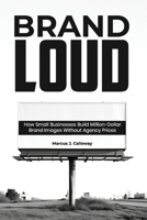 BRAND LOUD: How Small Businesses Build Million-Dollar Brand Images Without Agency Prices B0GXFKRJJD Book Cover