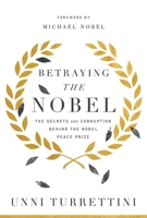 Betraying the Nobel: The Secrets and Corruption Behind the Nobel Peace Prize 1643135643 Book Cover