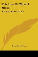 This Love Of Which I Speak: Worship With St. Paul 0548449910 Book Cover