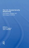 The U.S.Canada Security Relationship: The Politics, Strategy, and Technology of Defense 0367312301 Book Cover