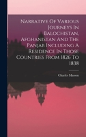 Narrative Of Various Journeys In Balochistan, Afghanistan And The Panjab Including A Residence In Those Countries From 1826 To 1838 1017260567 Book Cover