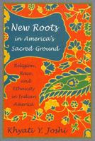 New Roots in America's Sacred Ground: Religion, Race, And Ethnicity in Indian America 0813538017 Book Cover