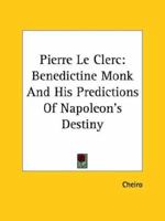 Pierre Le Clerc: Benedictine Monk and His Predictions of Napoleon's Destiny 1425362923 Book Cover