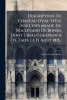 Description Du Chateau D'eau Situé Sur L'esplanade Du Boulevard De Bondi, Dont L'inauguration A Été Faite Le 15 Août 1811... 1247670511 Book Cover