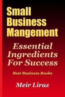 Small Business Management: Essential Ingredients for Success; Best Business Books: Volume 1 (Starting a Business) 1974123391 Book Cover