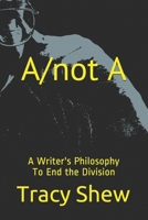 A/not A: A Writer's Philosophy To End the Division B093MVWS51 Book Cover