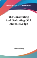 The Constituting And Dedicating Of A Masonic Lodge 1425336639 Book Cover