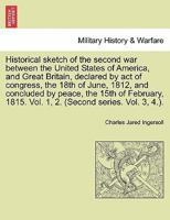 Historical sketch of the second war between the United States of America, and Great Britain, declared by act of congress, the 18th of June, 1812, and ... 1815. Vol. 1, 2. (Second series. Vol. 3, 4.). 1241554927 Book Cover