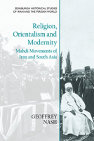 Religion, Orientalism and Modernity: Mahdi Movements of Iran and South Asia 1474451691 Book Cover